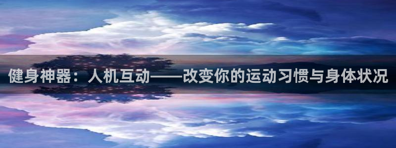 fb体育平台注册要钱吗：健身神器：人机互动——改变你