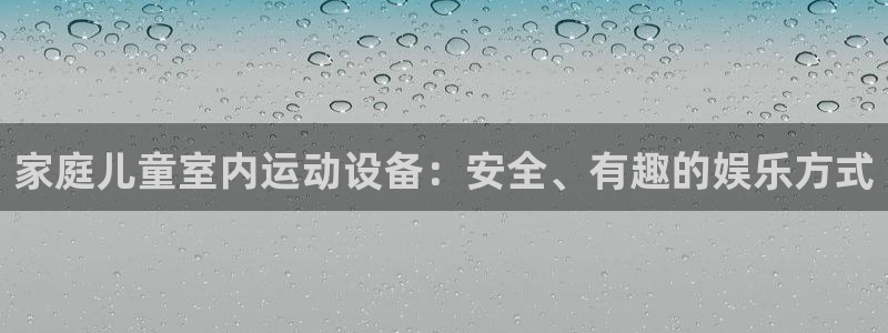 fb体育招商电话号码是多少啊：家庭儿童室内运动设备：安全、有