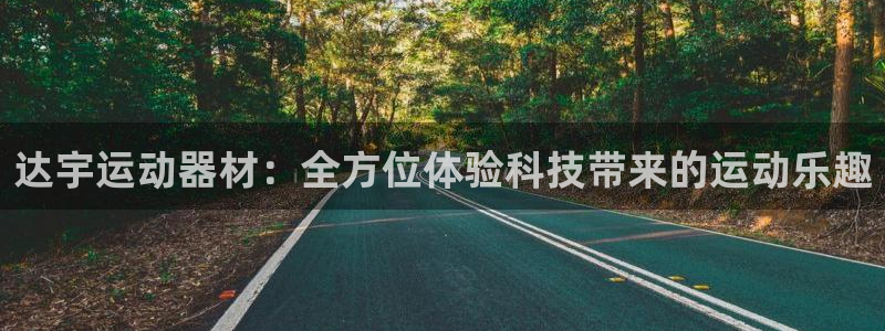fb体育娱乐首页网站大全：达宇运动器材：全方位体验科技带来的