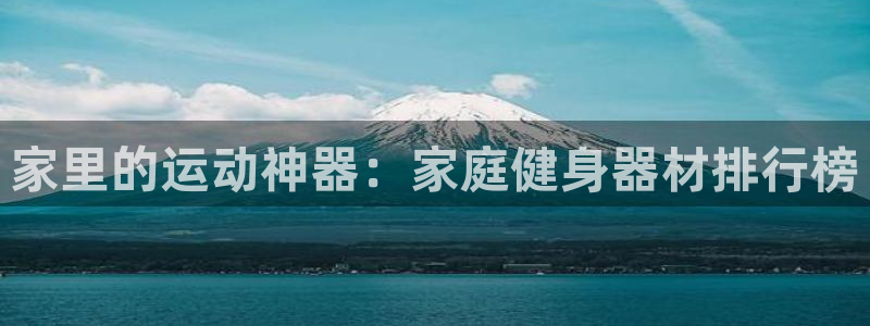 fb平台体育：家里的运动神器：家庭健身器材排行榜